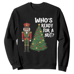 Black Nutcracker Christmas Sweatshirt Who Is Ready For A Nut TS14 Black Print Your Wear