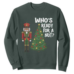 Black Nutcracker Christmas Sweatshirt Who Is Ready For A Nut TS14 Dark Forest Green Print Your Wear