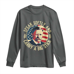 Theodore Roosevelt Quote American President Long Sleeve Shirt Speak Softly and Carry a Big Stick TS14 Dark Heather Print Your Wear