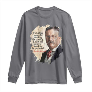 Theodore Roosevelt Quote Long Sleeve Shirt American History Presidents Day TS14 Charcoal Print Your Wear