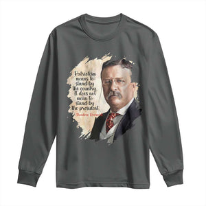Theodore Roosevelt Quote Long Sleeve Shirt American History Presidents Day TS14 Dark Heather Print Your Wear