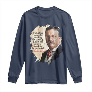 Theodore Roosevelt Quote Long Sleeve Shirt American History Presidents Day TS14 Navy Print Your Wear
