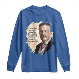 Theodore Roosevelt Quote Long Sleeve Shirt American History Presidents Day TS14 Royal Blue Print Your Wear