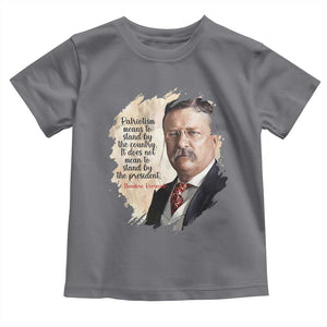 Theodore Roosevelt Quote Toddler T Shirt American History Presidents Day TS14 Charcoal Print Your Wear