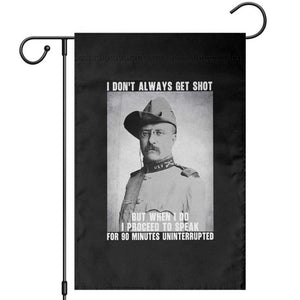 Theodore Roosevelt Quote Garden Flag I Don't Always Get Shot But When I Do TS14 Black Print Your Wear