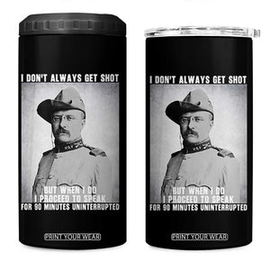 Theodore Roosevelt Quote 4 in 1 Can Cooler Tumbler I Don't Always Get Shot But When I Do TS14 One Size: 16 oz Black Print Your Wear