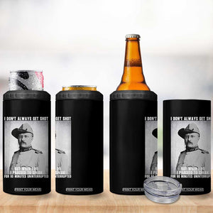 Theodore Roosevelt Quote 4 in 1 Can Cooler Tumbler I Don't Always Get Shot But When I Do TS14 Print Your Wear