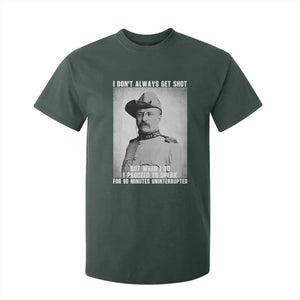 Theodore Roosevelt Quote T Shirt For Kid I Don't Always Get Shot But When I Do TS14 Dark Forest Green Print Your Wear