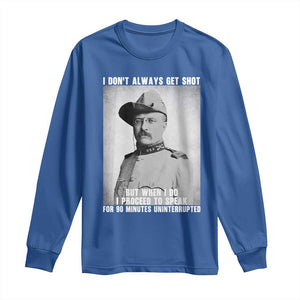 Theodore Roosevelt Quote Long Sleeve Shirt I Don't Always Get Shot But When I Do TS14 Royal Blue Print Your Wear