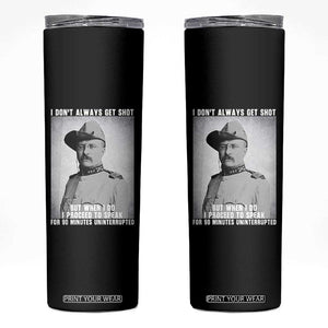 Theodore Roosevelt Quote Skinny Tumbler I Don't Always Get Shot But When I Do TS14 Black Print Your Wear