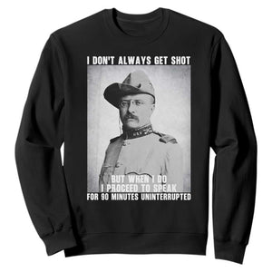 Theodore Roosevelt Quote Sweatshirt I Don't Always Get Shot But When I Do TS14 Black Print Your Wear
