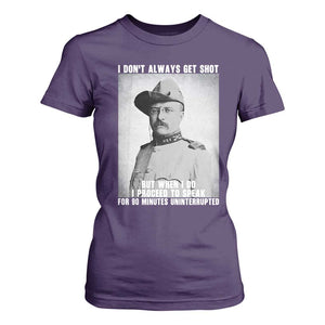 Theodore Roosevelt Quote T Shirt For Women I Don't Always Get Shot But When I Do TS14 Purple Print Your Wear
