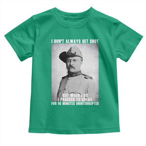 Theodore Roosevelt Quote Toddler T Shirt I Don't Always Get Shot But When I Do TS14 Irish Green Print Your Wear