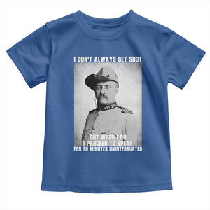 Theodore Roosevelt Quote Toddler T Shirt I Don't Always Get Shot But When I Do TS14 Royal Blue Print Your Wear