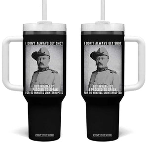 Theodore Roosevelt Quote Tumbler With Handle I Don't Always Get Shot But When I Do TS14 One Size: 40 oz Black Print Your Wear