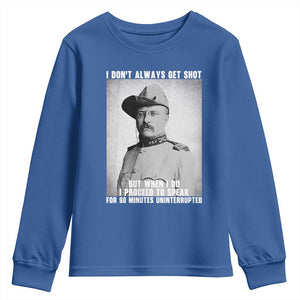 Theodore Roosevelt Quote Youth Sweatshirt I Don't Always Get Shot But When I Do TS14 Royal Blue Print Your Wear