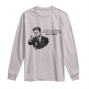 John F. Kennedy President Quote Long Sleeve Shirt If Not Us Who If Not Now When TS14 Ice Gray Print Your Wear