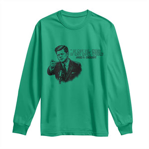 John F. Kennedy President Quote Long Sleeve Shirt If Not Us Who If Not Now When TS14 Irish Green Print Your Wear