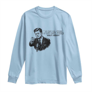 John F. Kennedy President Quote Long Sleeve Shirt If Not Us Who If Not Now When TS14 Light Blue Print Your Wear