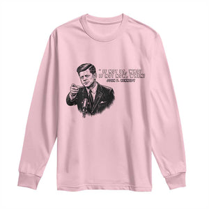John F. Kennedy President Quote Long Sleeve Shirt If Not Us Who If Not Now When TS14 Light Pink Print Your Wear