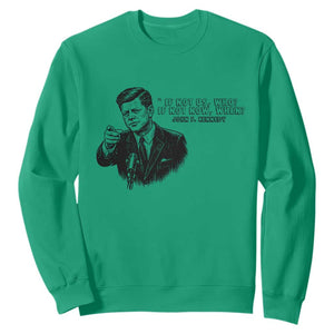 John F. Kennedy President Quote Sweatshirt If Not Us Who If Not Now When TS14 Irish Green Print Your Wear