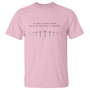 If Paul were Here We'd Be Getting A Letter T Shirt Funny Christian Humor TS14 Light Pink Print Your Wear