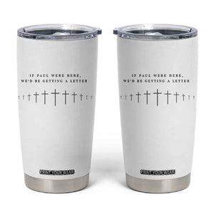 If Paul were Here We'd Be Getting A Letter Tumbler Cup Funny Christian Humor TS14 White Print Your Wear