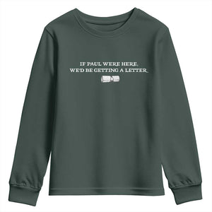 If Paul were Here We'd Be Getting A Letter Joke Youth Sweatshirt Funny Christian Sarcastic Humor TS14 Dark Forest Green Print Your Wear