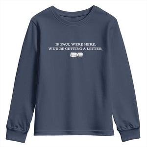 If Paul were Here We'd Be Getting A Letter Joke Youth Sweatshirt Funny Christian Sarcastic Humor TS14 Navy Print Your Wear
