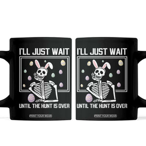 Funny Easter Skeleton Coffee Mug I'll Just Wait Until The Hunt Is Over TS14 Black Print Your Wear