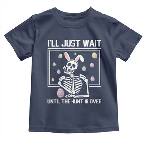 Funny Easter Skeleton Toddler T Shirt I'll Just Wait Until The Hunt Is Over TS14 Navy Print Your Wear
