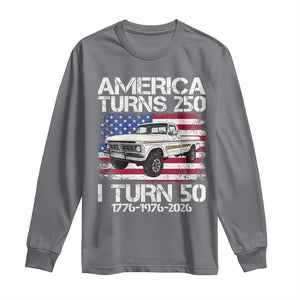 America Turns 250 I Turn 50 1976 50th Birthday Long Sleeve Shirt Vintage Classic Original American Old Pickup Truck
