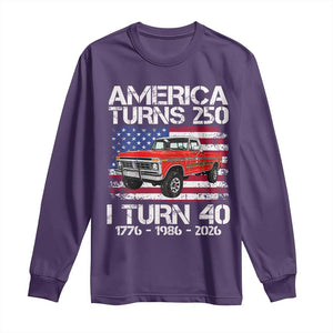 America Turns 250 I Turn 40 1986 40th Birthday Long Sleeve Shirt Vintage Classic Original American Old Pickup Truck