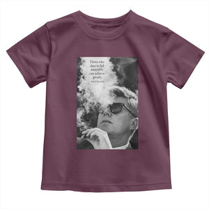 John F Kennedy Cigar Smoking Sunglasses Toddler T Shirt Those Who Dare To Fail Miserably Can Achive Greatly TS14 Maroon Print Your Wear