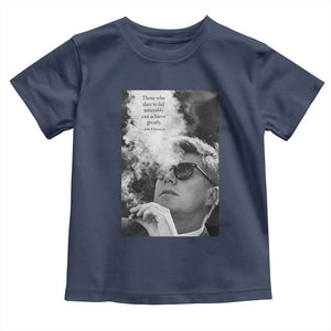 John F Kennedy Cigar Smoking Sunglasses Toddler T Shirt Those Who Dare To Fail Miserably Can Achive Greatly TS14 Navy Print Your Wear