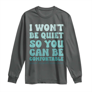 Sexual Assault Awareness Long Sleeve Shirt I Won't Be Quite So You Can Be Comfortable TS14 Dark Heather Print Your Wear