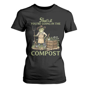 That's It You're Going in the Compost T Shirt For Women Funny Frog Gardener Meme TS14 Black Print Your Wear