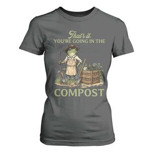 That's It You're Going in the Compost T Shirt For Women Funny Frog Gardener Meme TS14 Dark Heather Print Your Wear
