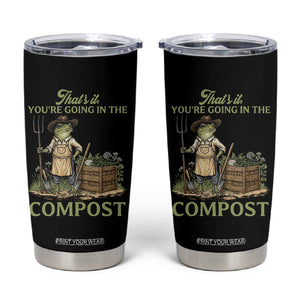 That's It You're Going in the Compost Tumbler Cup Funny Frog Gardener Meme TS14 Black Print Your Wear