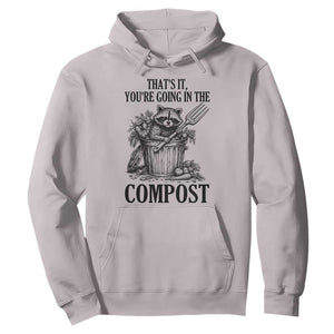 That's It You're Going in the Compost Hoodie Funny Raccoon Gardener Meme TS14 Ice Gray Print Your Wear