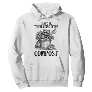 That's It You're Going in the Compost Hoodie Funny Raccoon Gardener Meme TS14 White Print Your Wear