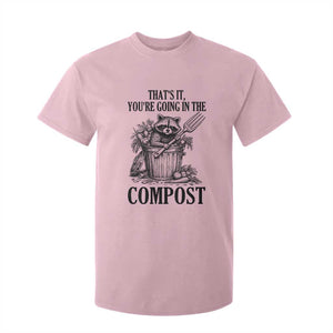 That's It You're Going in the Compost T Shirt For Kid Funny Raccoon Gardener Meme TS14 Light Pink Print Your Wear