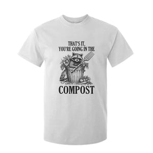 That's It You're Going in the Compost T Shirt For Kid Funny Raccoon Gardener Meme TS14 White Print Your Wear