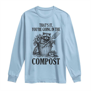 That's It You're Going in the Compost Long Sleeve Shirt Funny Raccoon Gardener Meme TS14 Light Blue Print Your Wear