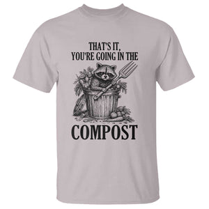 That's It You're Going in the Compost T Shirt Funny Raccoon Gardener Meme TS14 Ice Gray Print Your Wear