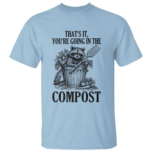 That's It You're Going in the Compost T Shirt Funny Raccoon Gardener Meme TS14 Light Blue Print Your Wear