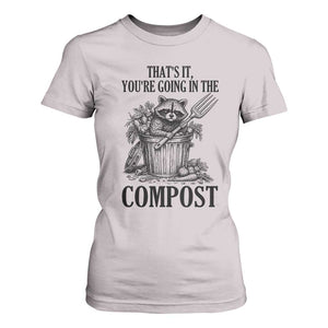 That's It You're Going in the Compost T Shirt For Women Funny Raccoon Gardener Meme TS14 Ice Gray Print Your Wear