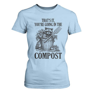 That's It You're Going in the Compost T Shirt For Women Funny Raccoon Gardener Meme TS14 Light Blue Print Your Wear