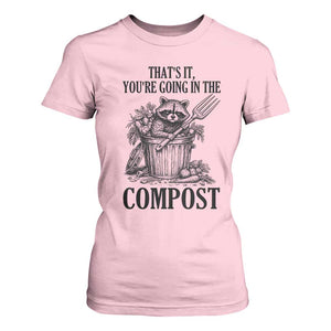 That's It You're Going in the Compost T Shirt For Women Funny Raccoon Gardener Meme TS14 Light Pink Print Your Wear