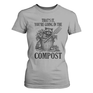 That's It You're Going in the Compost T Shirt For Women Funny Raccoon Gardener Meme TS14 Sport Gray Print Your Wear